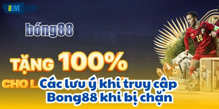 Các lưu ý khi truy cập Bong88 khi bị chặn