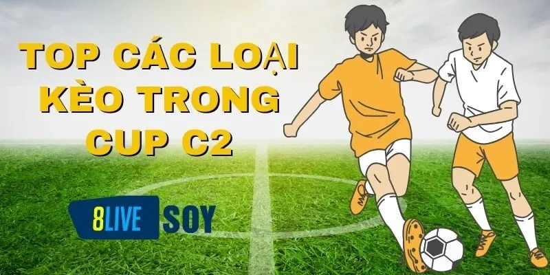 Top các dạng kèo bóng đá C2 được yêu thích nhất 2024